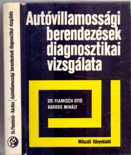 Dr.Flamisch Ottó - Kardos Mihály, Lektorálta: Nyári Sándor okl. gépészmérnök - Autóvillamossági berendezések diagnosztikai vizsgálata (369 ábrával)