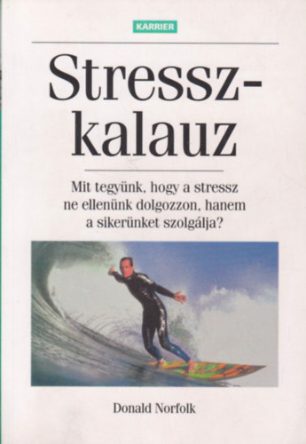 Donald Norfolk - Stresszkalauz - mit tegy�nk, hogy a stressz ne ellen�nk dolgozzon, hanem a siker�nket szolg�lja?