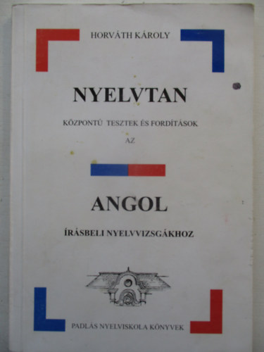 Horváth Károly - Nyelvtan központú tesztek és fordítások az angol írásbeli nyelvvizsgákhoz