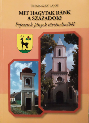Presinszky Lajos - Mit hagytak ránk a századok? - Fejezetek Jányok történelméből