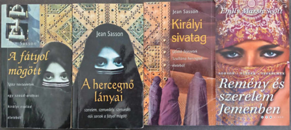 Emily Marsh Scott Jean Sasson - (4m) A ftyol mgtt - Igaz trtnetek egy szad-arbiai kirlyi csald letbl / A hercegn lnyai - Szerelem, szenvedly, szenveds-ni sorsok a ftyol mgtt / Kirlyi sivatag - jabb fejezetek Szultna hercegn letb