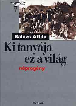 Balázs Attila - Ki tanyája ez a világ (népregény)