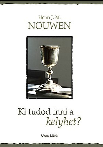 Henri J. M. Nouwen - Ki tudod inni a kelyhet?