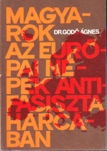 Dr. God gnes - Magyarok az eurpai npek antifasiszta harcban