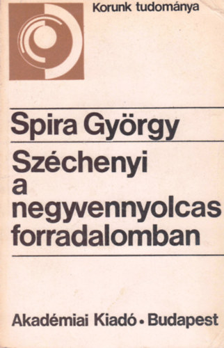 Spira Gyrgy - Szchenyi a negyvennyolcas forradalomban