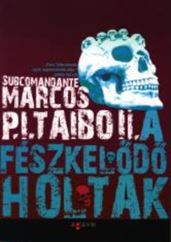 Subcomandante Marcos P. I. Taibo II. - A f�szkel�d� holtak
