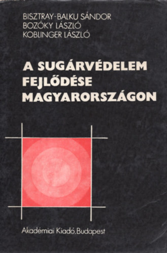 Bisztray-Balku; Bozóky; Koblinger - A sugárvédelem fejlődése Magyarországon