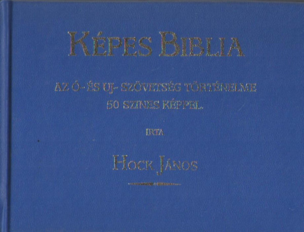 Hock Jnos - Kpes Biblia - Az - s Uj-Szvetsg trtnelme 50 sznes kppel