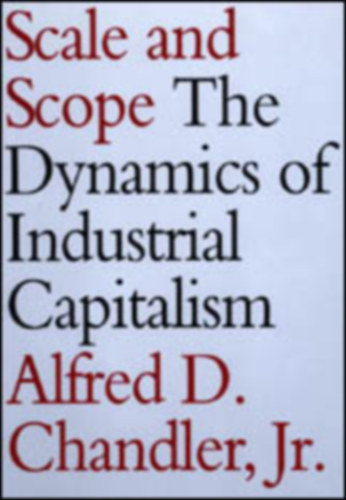 Alfred D. Chandler Jr. - Scale and Scope : The Dynamics of Industrial Capitalism