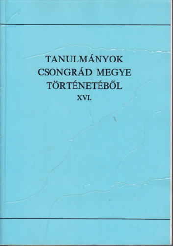 Blazovich Lszl  (szerk.) - Tanulmnyok Csongrd megye trtnetbl XVI.