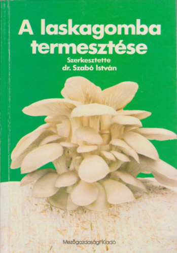 Dr. Szab� Istv�n  (szerk.) - A laskagomba termeszt�se