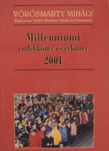 Mtrahzi Zsuzsa  (szerk.) - Millenniumi emlkknyv s vknyv 2001 (Vrsmarty Mihly nek-zenei Nyelvi ltalnos Iskola s Gimnzium)