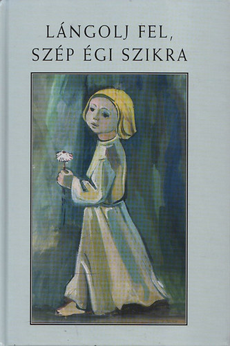 Bernek Ágnes, Lonkai Gabriella, Kondorosi Ferenc Chronowski Nóra - Lángolj fel, szép égi szikra