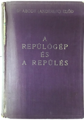 Abody Előd Dr. (Anderlik) - A repülőgép és a repülés