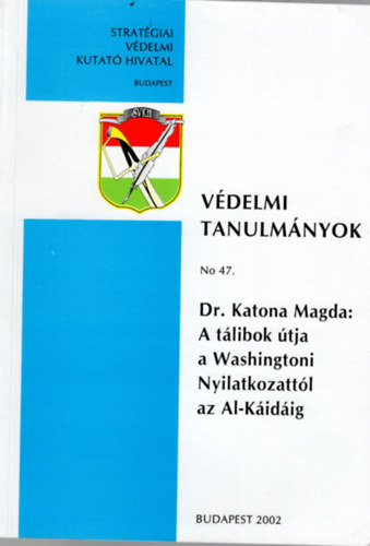 Dr. Katona Magda - A tlibok tja  a Washingtoni Nyilatkozattl az Al-KaidigVdelmi Tanulmnyok No 47.