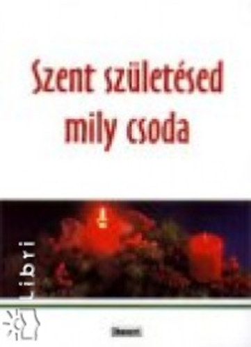 Agap� - Szent sz�let�sed mily csoda (Kar�csonyi nagyk�nyv az eg�sz csal�dnak.)