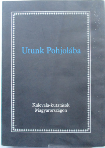 Utunk Pohjol�ba (Kalevala-kutat�sok Magyarorsz�gon)