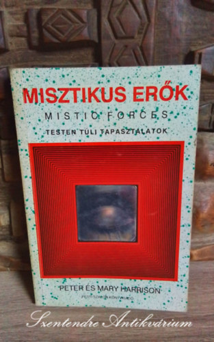 Rohonczi Nra  Peter & Mary Harrison (ford.) - Misztikus erk (Mistic Forces) - Testen tli tapasztalatok, A hallflelem legyzse, Az okkultizmus veszlyei, Angyalok, A gygyt er (Sajt kppel!)