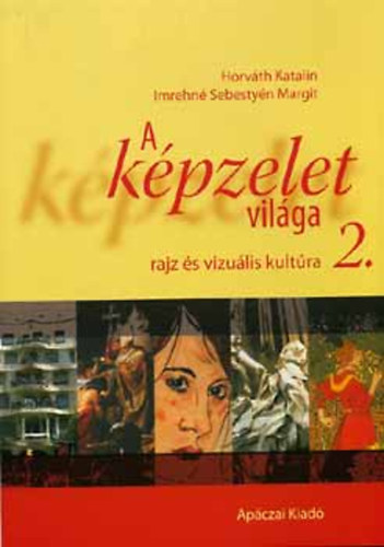 Imrehné Sebestyén Margit; Dr. Horváth Katalin - Kézikönyv A képzelet világa 2. - Rajz és vizuális kultúra