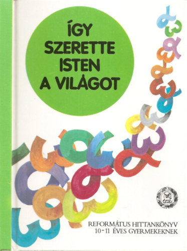Vlad�r G�bor - �gy szerette Isten a vil�got - Reform�tus hittank�nyv 10-11 �ves gyermekeknek - �sszef�gg� bibliai kijelent�st�rt�net