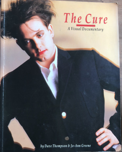 Dave Thompson Jo Anne Greene - The Cure: A Visual Documentary