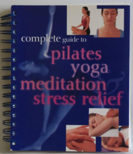 Complete Guide to Pilates Yoga Meditation Stress Relief (Teljes k�r� �tmutat� a Pilates j�g�hoz, a medit�ci�hoz �s a stresszold�shoz angol nyelven)