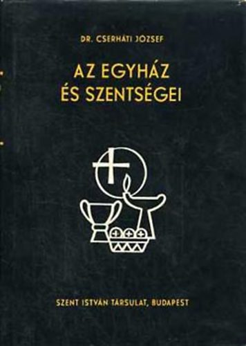 Dr. CSerhti Jzsef - Az egyhz s szentsgei (A liturgikus reform teolgiai alapjai)