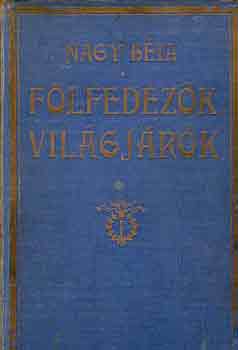 Nagy B�la - F�lfedez�k, vil�gj�r�k