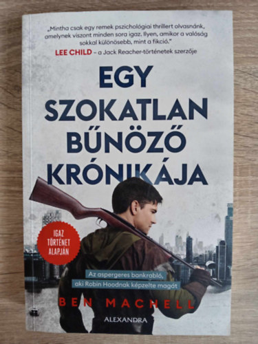 Ben Machell - Egy szokatlan bűnöző krónikája - Az aspergeres bankrabló, aki Robin Hoodnak képzelte magát