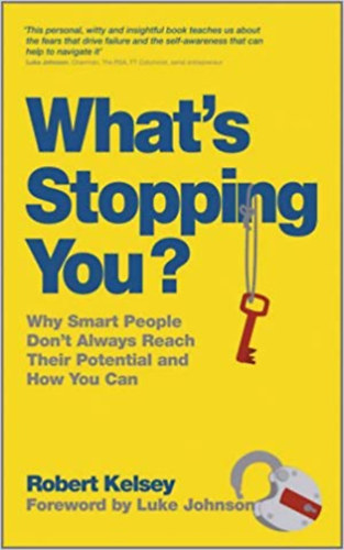 Robert Kelsey - What's Stopping You? - Why Smart People Don't Reach Their Potential and How You Can