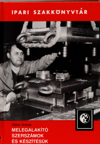 Gábor András - Melegalakító szerszámok és készítésük (Ipari szakkönyvtár)