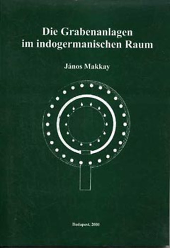 Makkay J�nos - Die Grabenanlagen im indogermanischen Raum