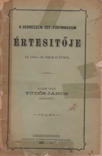 T�d�s J�nos - A Debreczeni Ref. F�gymn�sium �rtes�t�je az 1884-85. iskolai �vr�l