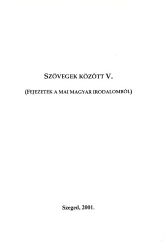 Sz�vegek K�z�tt V. (Fejezetek a mai magyar irodalomb�l)