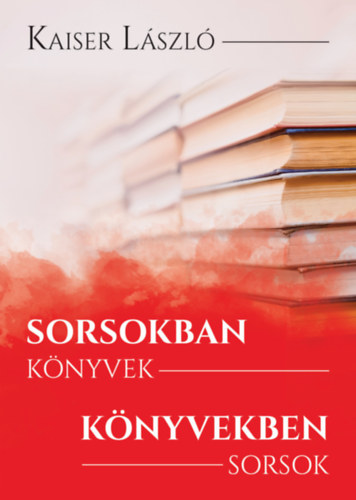 Kaiser Lszl - Sorsokban knyvek, knyvekben sorsok