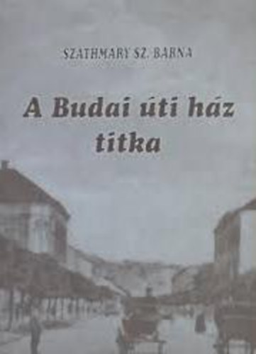 Szathmry Sz. Barna - A Budai ti hz titka - Dediklt!