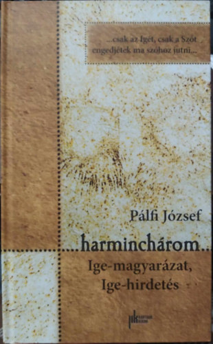 Pálfi József - Harminchárom - Ige-magyarázat, Ige-hirdetés