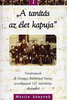 Schweitzer Jzsef (szerk.) - "A tants az let kapuja"- Tanulmnyok az Orszgos Rabbikpz Intzet fennllsnak 120. vfordulja alkalmbl