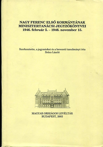 Nagy Ferenc els� korm�ny�nak minisztertan�csi jegyz�k�nyvei A. k�tet