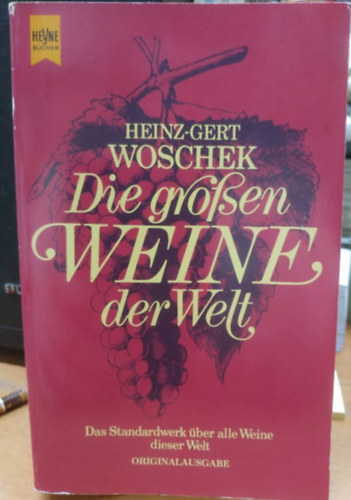 Heinz-Gert Woschek - Die Grossen Weine der Welt - Das Standardwerk ber alle Weine dieser Welt (Originalausgabe)