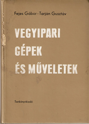 Fejes G�bor; Dr. Tarj�n Guszt�v - Vegyipari g�pek �s m�veletek