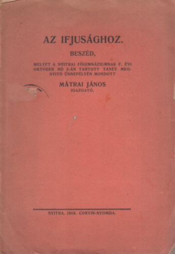 Az ifjusághoz. Beszéd, melyet a nyitrai főgimnáziumnak f. évi október hó 2-án tartott tanév megnyitó ünnepélyén mondott Mátrai János igazgató