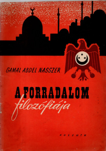 Gamal Abdel Nasszer - A forradalom filozófiája