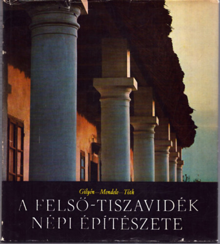 T�th J�nos - Mendele Ferenc - Gily�n N�ndor - A Fels�-Tiszavid�k n�pi �p�t�szete