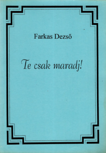Farkas Dezs� - Te csak maradj