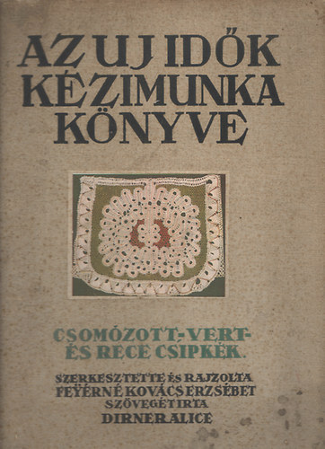 Dirner Alice - Az Uj Idők kézimunka könyve: Csomózott-vert- és rece csipkék