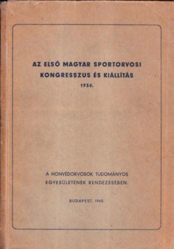 Dr. vitéz Ordódy Sándor Dr. Frank Richárd - Az első magyar sportorvosi kongresszus és kiállítás 1938. (A Honvédorvosok Tudományos Egyesületének rendezésében)