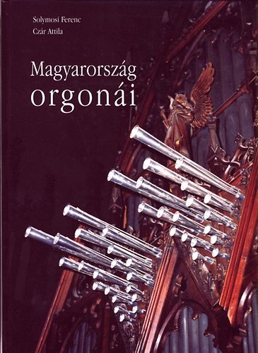 Solymosi Ferenc Czár Attila - Magyarország orgonái