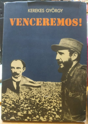 Kerekes Gy�rgy - Venceremos! - Epiz�dok a kubai szabads�gk�zdelmek t�rt�net�b�l