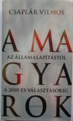 Csapl�r Vilmos - A magyarok - Az �llamalap�t�st�l a 2010-es v�laszt�sokig